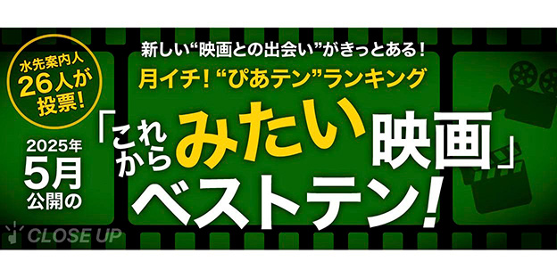 月イチ！“ぴあテン”ランキング　 2025年5月公開の「これからみたい」映画ベストテン！