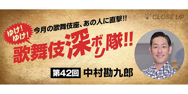 ゆけ！ゆけ！歌舞伎“深ボリ”隊！！