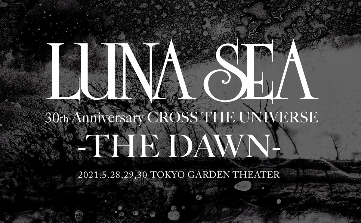 LUNA SEA『LUNA SEA 30th Anniversary CROSS THE UNIVERSE -THE DAWN-』