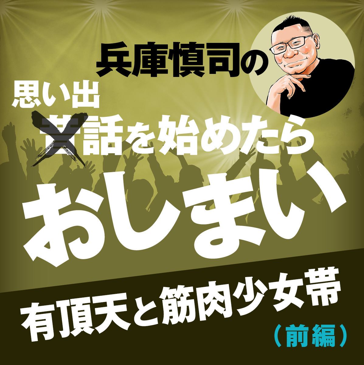 第九話：有頂天と筋肉少女帯と人生を、リアルタイムで観れてよかった(前編)