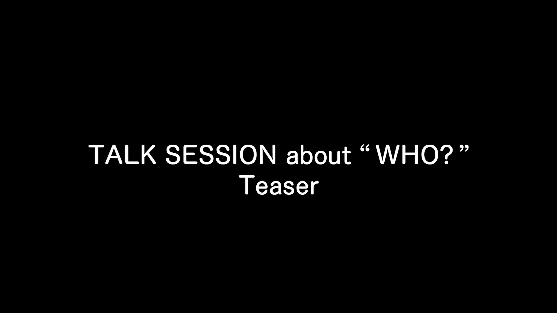 『TALK SESSION about “WHO?”』サムネイル