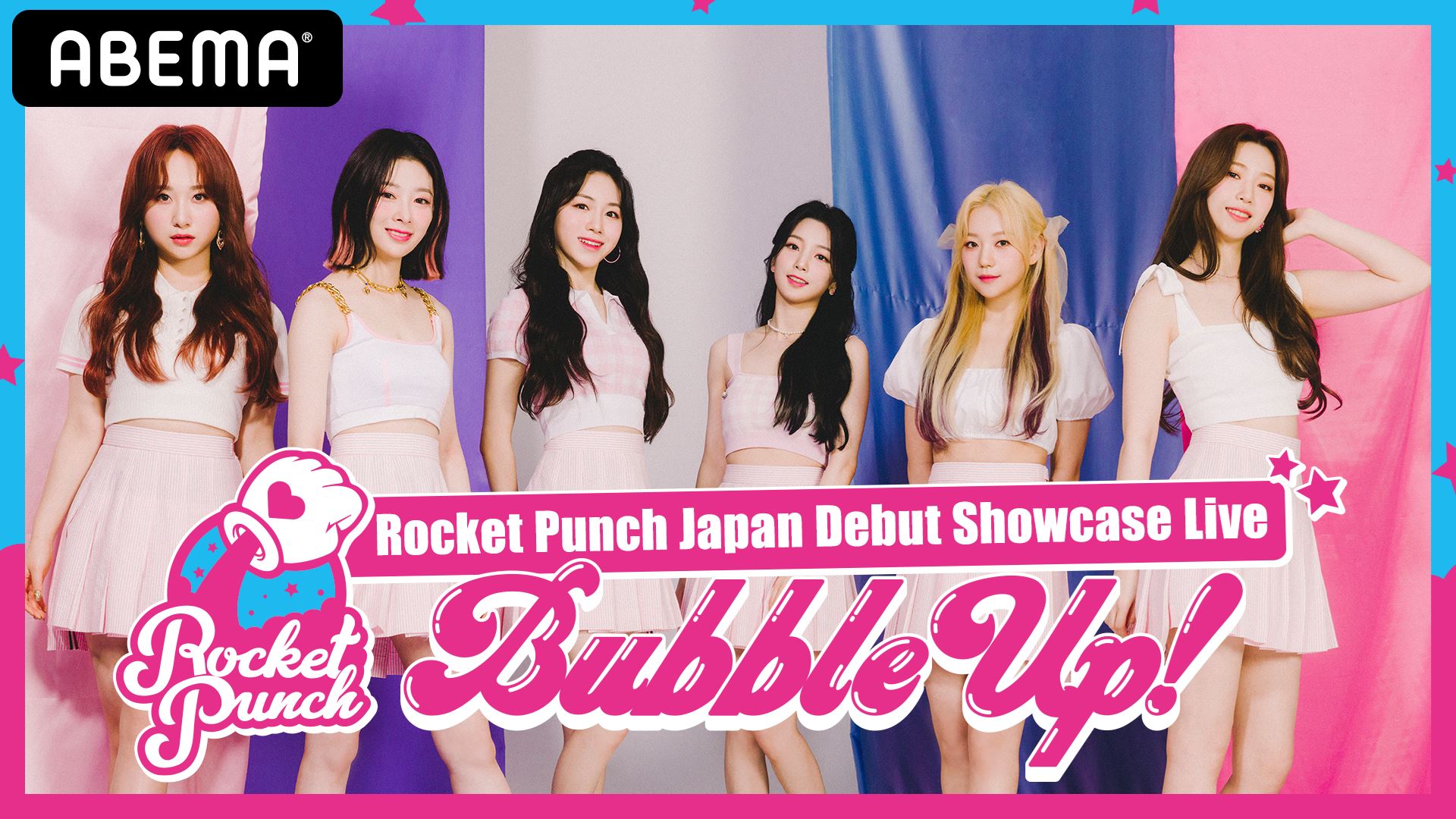 ■Rocket Punch Japan Debut Showcase Live 「Bubble Up！」 