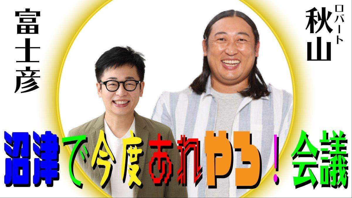 ロバート秋山と富士彦の沼津で今度あれやろ 会議ライブ 配信あり ぴあエンタメ情報